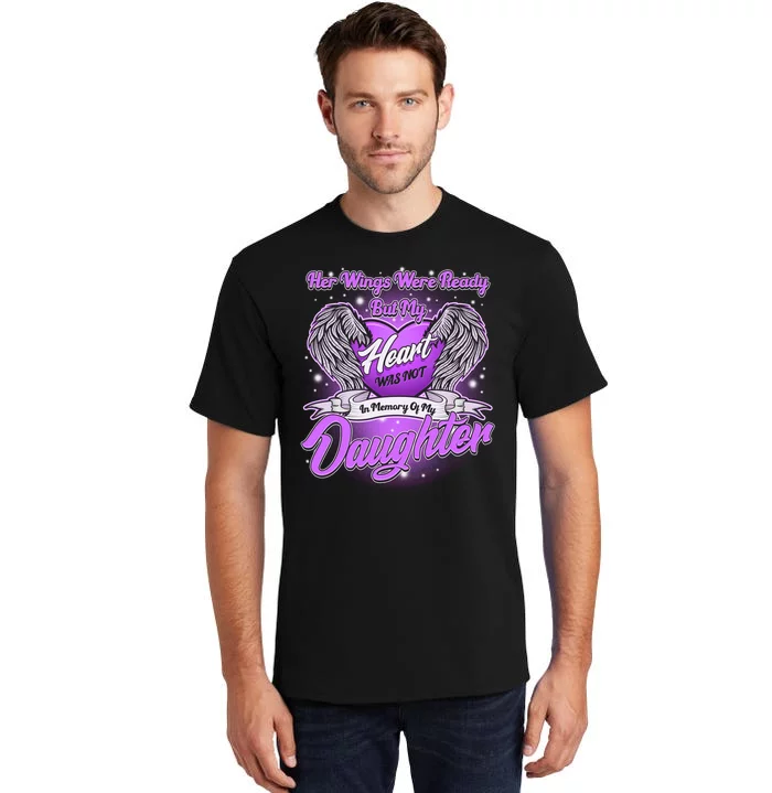 Her Wings Were Ready But My Heart Was Not In Memory of My Daughter Tall T-Shirt