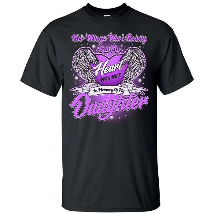 Her Wings Were Ready But My Heart Was Not In Memory of My Daughter Tall T-Shirt