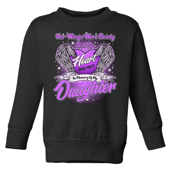 Her Wings Were Ready But My Heart Was Not In Memory of My Daughter Toddler Sweatshirt