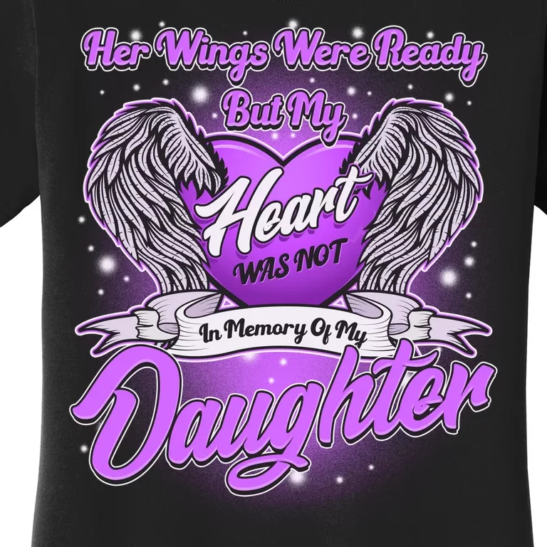 Her Wings Were Ready But My Heart Was Not In Memory of My Daughter Women's T-Shirt