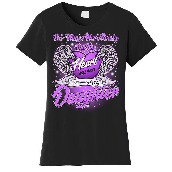 Her Wings Were Ready But My Heart Was Not In Memory of My Daughter Women's T-Shirt