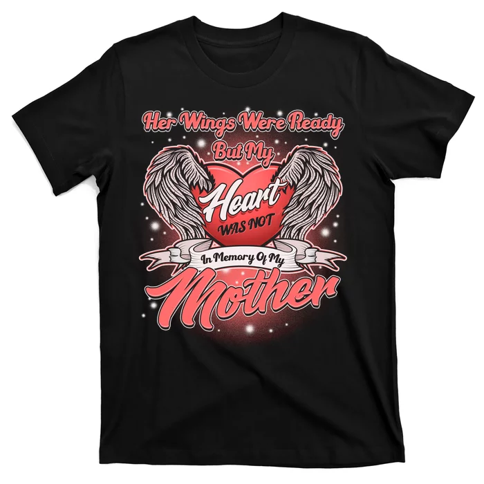 Her Wings Were Ready But My Heart Was Not In Memory Of My Mother T-Shirt