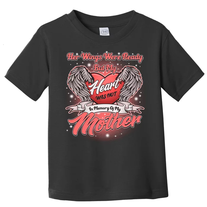 Her Wings Were Ready But My Heart Was Not In Memory Of My Mother Toddler T-Shirt