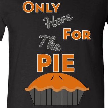 Here For The Pie Funny Thanksgiving V-Neck T-Shirt