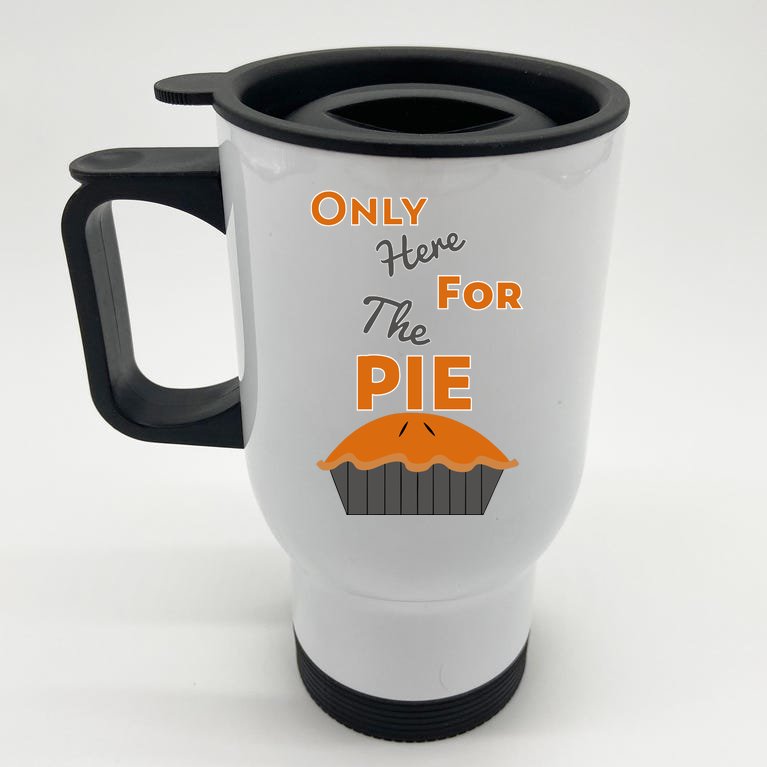 Here For The Pie Funny Thanksgiving Stainless Steel Travel Mug