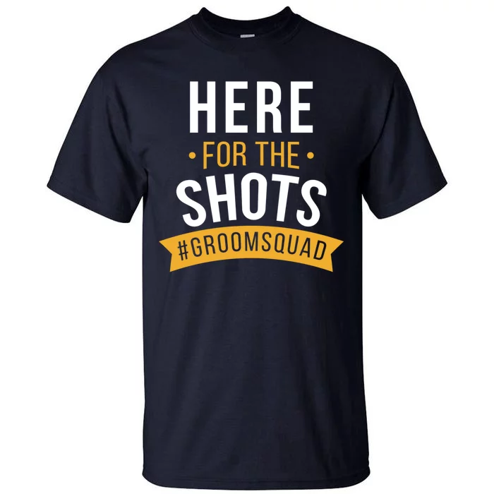 Here For The Shots Groom Squad Tall T-Shirt