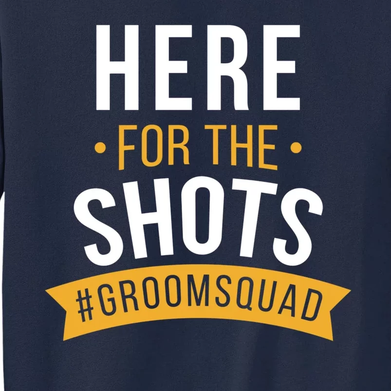 Here For The Shots Groom Squad Tall Sweatshirt