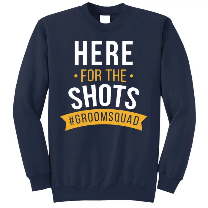 Here For The Shots Groom Squad Tall Sweatshirt