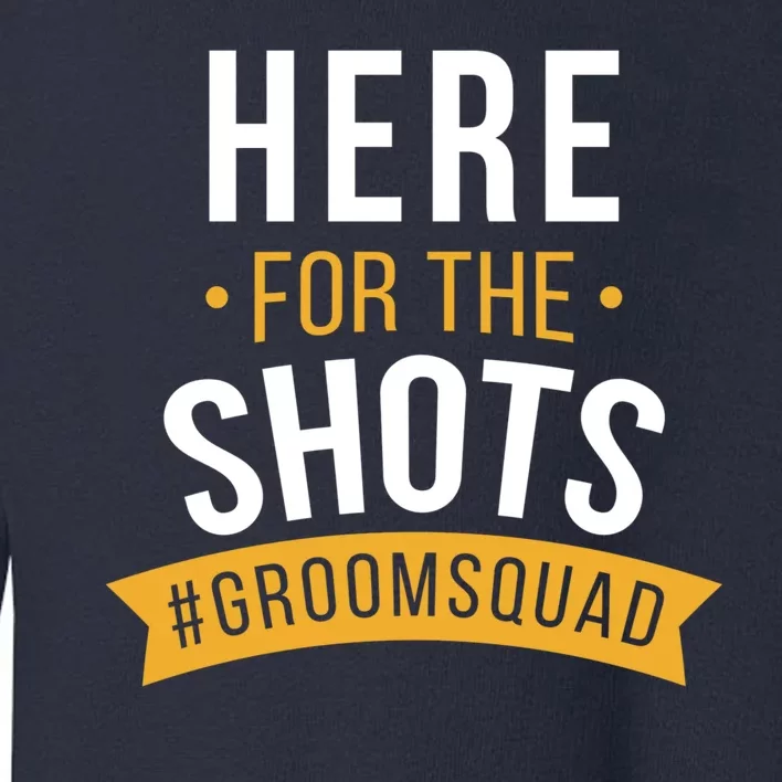 Here For The Shots Groom Squad Toddler Sweatshirt