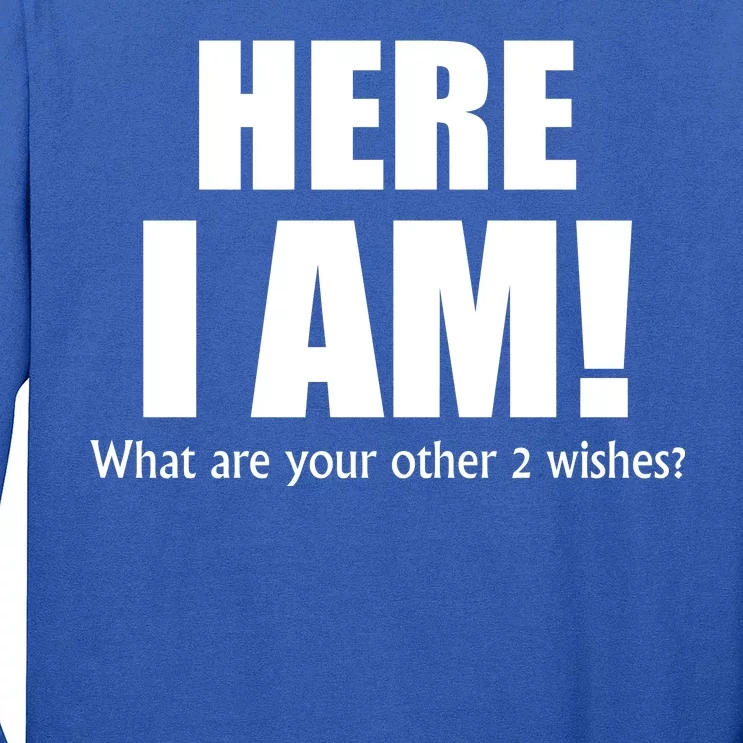 Here I Am! What Are Your Other 2 Wishes? Long Sleeve Shirt