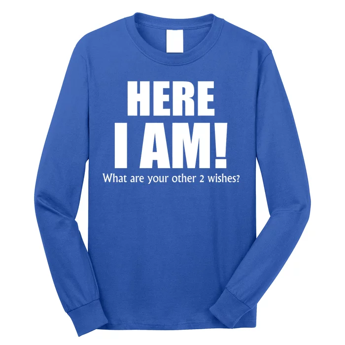 Here I Am! What Are Your Other 2 Wishes? Long Sleeve Shirt