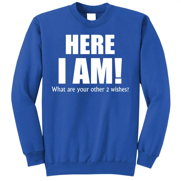 Here I Am! What Are Your Other 2 Wishes? Sweatshirt