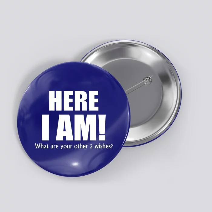 Here I Am! What Are Your Other 2 Wishes? Button