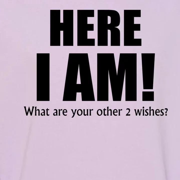 Here I Am! What Are Your Other 2 Wishes? Garment-Dyed Sweatshirt