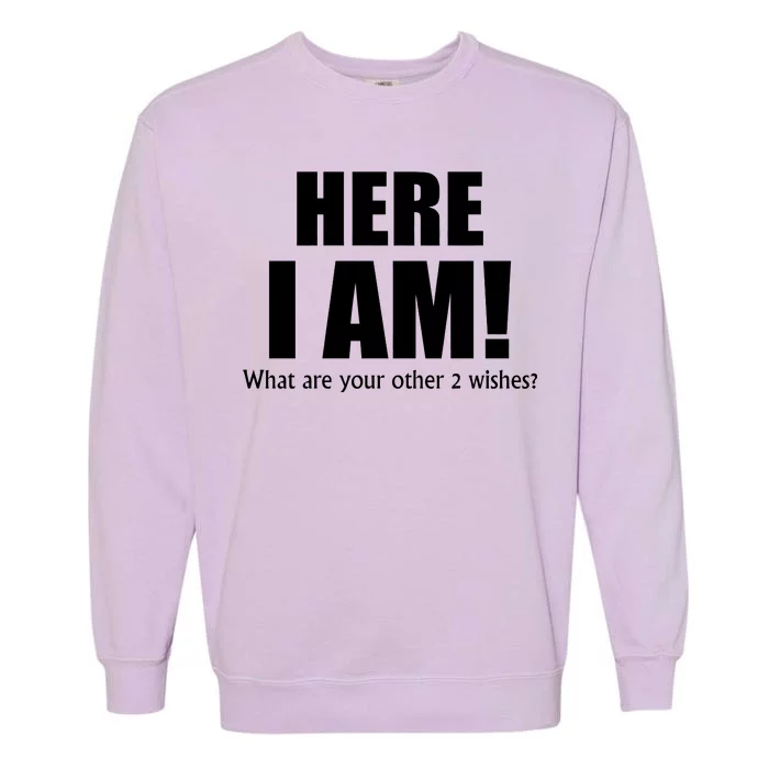 Here I Am! What Are Your Other 2 Wishes? Garment-Dyed Sweatshirt