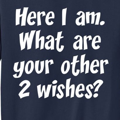 Here I Am, What Are Your Other Two Wishes Sweatshirt