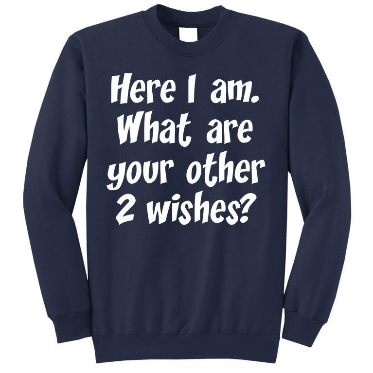 Here I Am, What Are Your Other Two Wishes Sweatshirt