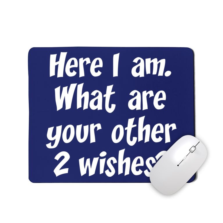 Here I Am, What Are Your Other Two Wishes Mousepad