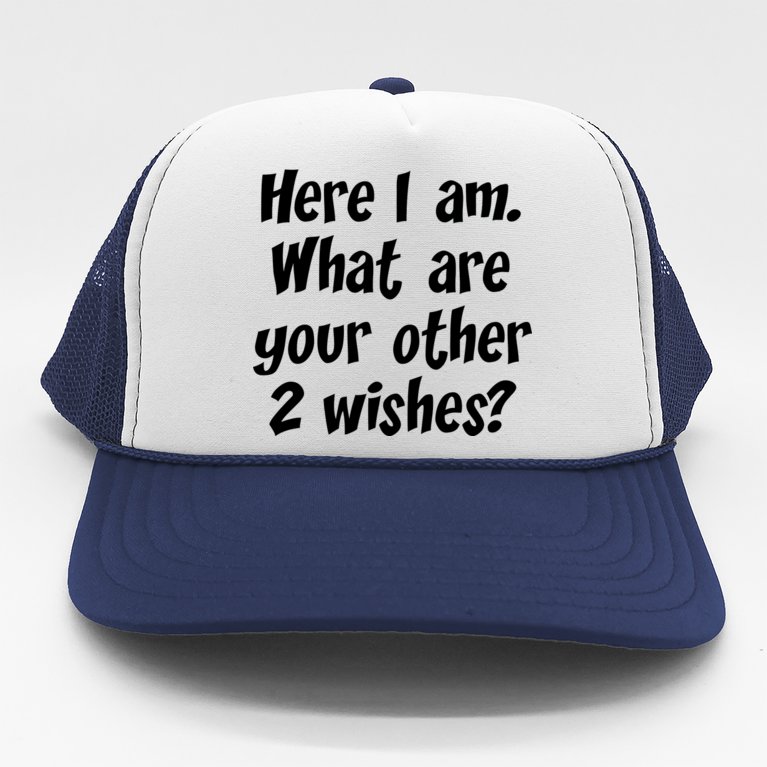 Here I Am, What Are Your Other Two Wishes Trucker Hat