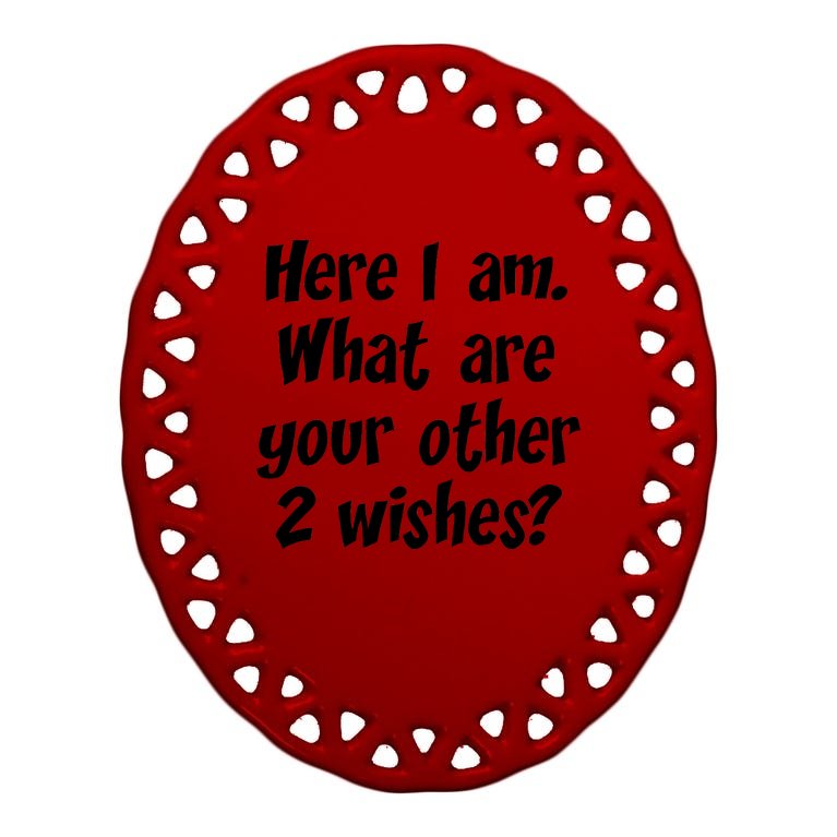 Here I Am, What Are Your Other Two Wishes Oval Ornament