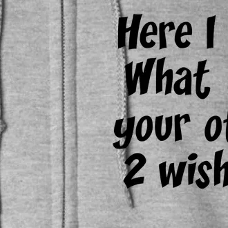 Here I Am, What Are Your Other Two Wishes Full Zip Hoodie