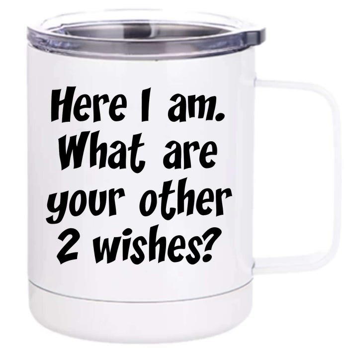 Here I Am, What Are Your Other Two Wishes Front & Back 12oz Stainless Steel Tumbler Cup