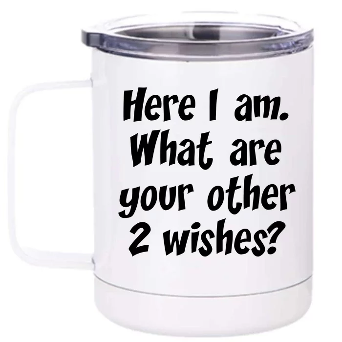 Here I Am, What Are Your Other Two Wishes Front & Back 12oz Stainless Steel Tumbler Cup