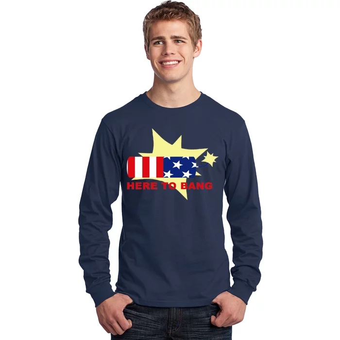 Here To Bang Independence Day 4th of July Long Sleeve Shirt