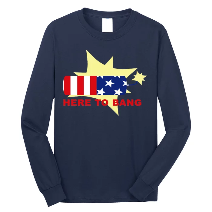 Here To Bang Independence Day 4th of July Long Sleeve Shirt