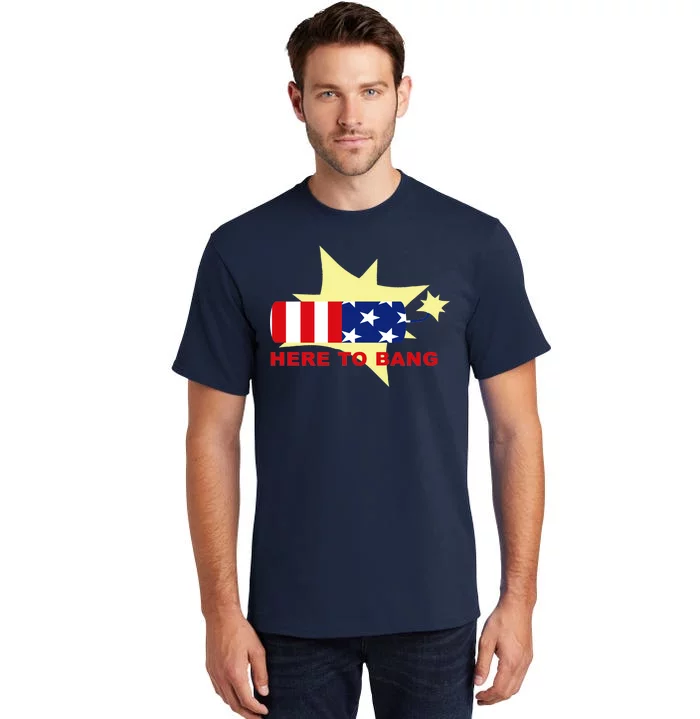 Here To Bang Independence Day 4th of July Tall T-Shirt