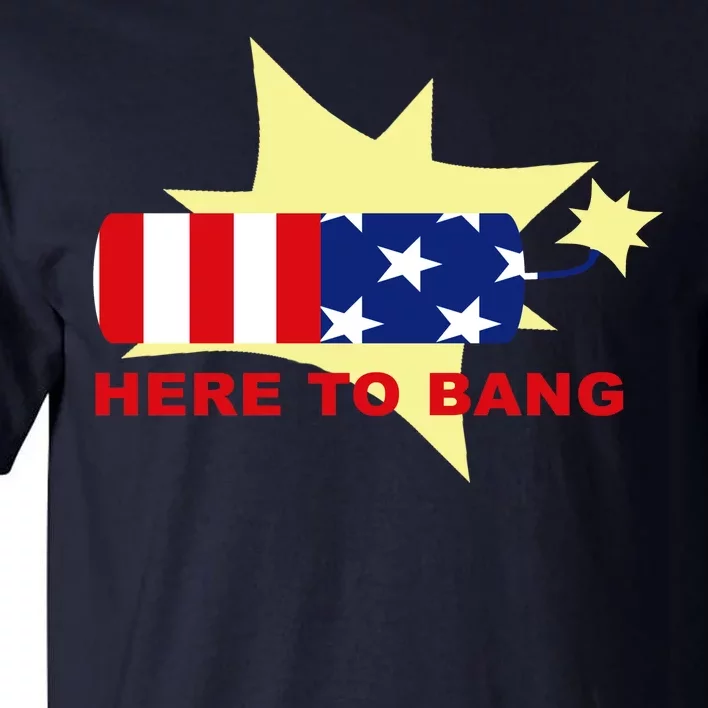 Here To Bang Independence Day 4th of July Tall T-Shirt