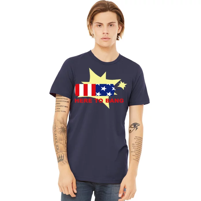 Here To Bang Independence Day 4th of July Premium T-Shirt