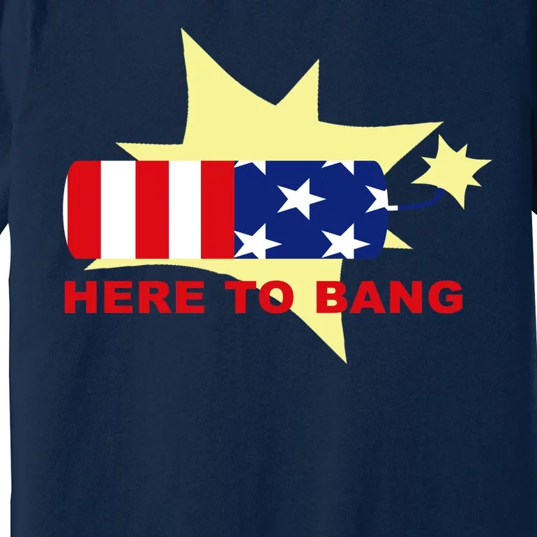 Here To Bang Independence Day 4th of July Premium T-Shirt