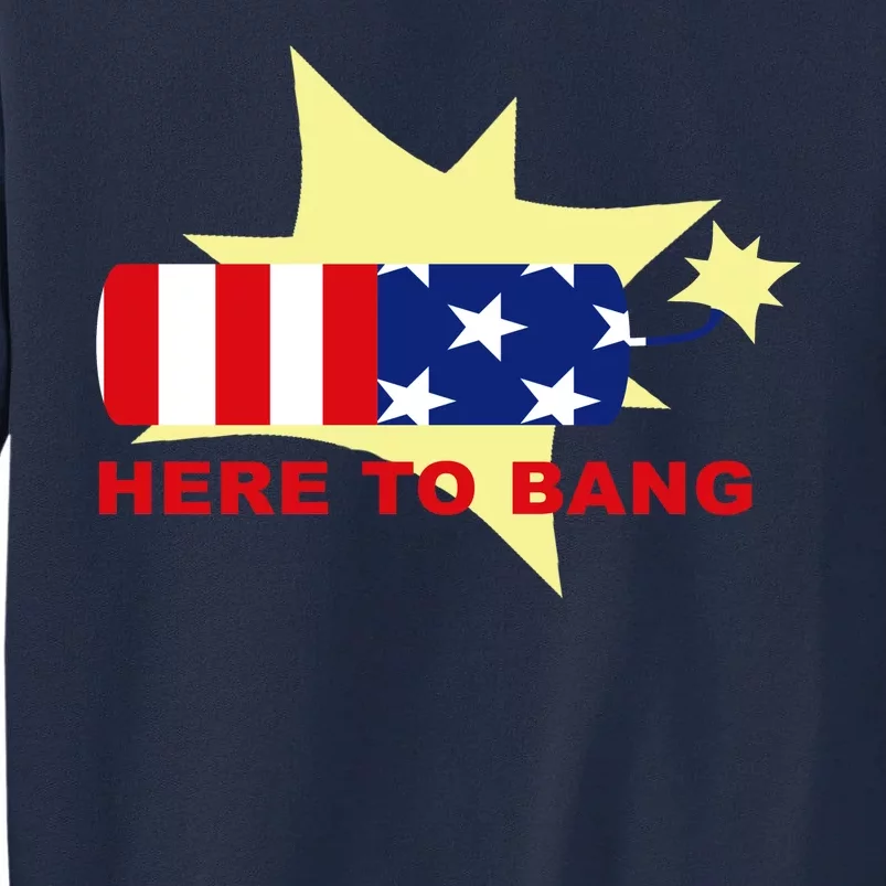 Here To Bang Independence Day 4th of July Tall Sweatshirt