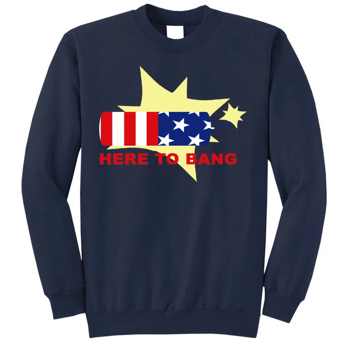 Here To Bang Independence Day 4th of July Tall Sweatshirt