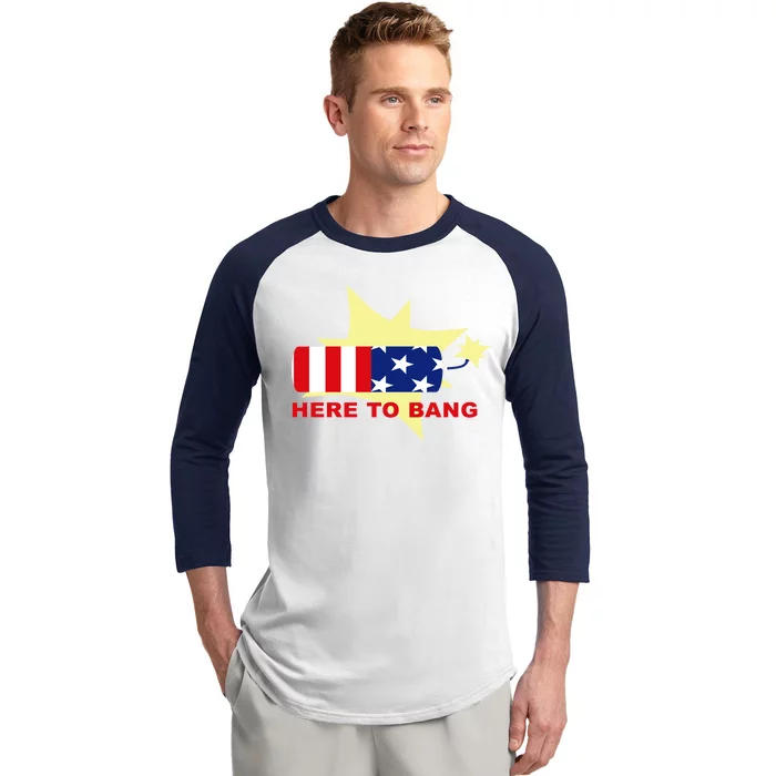 Here To Bang Independence Day 4th of July Baseball Sleeve Shirt