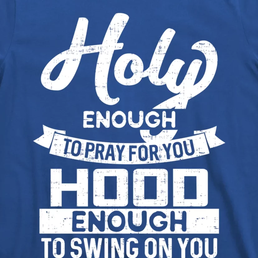 Holy Enough To Pray Hood Enough To Swing Gift T-Shirt