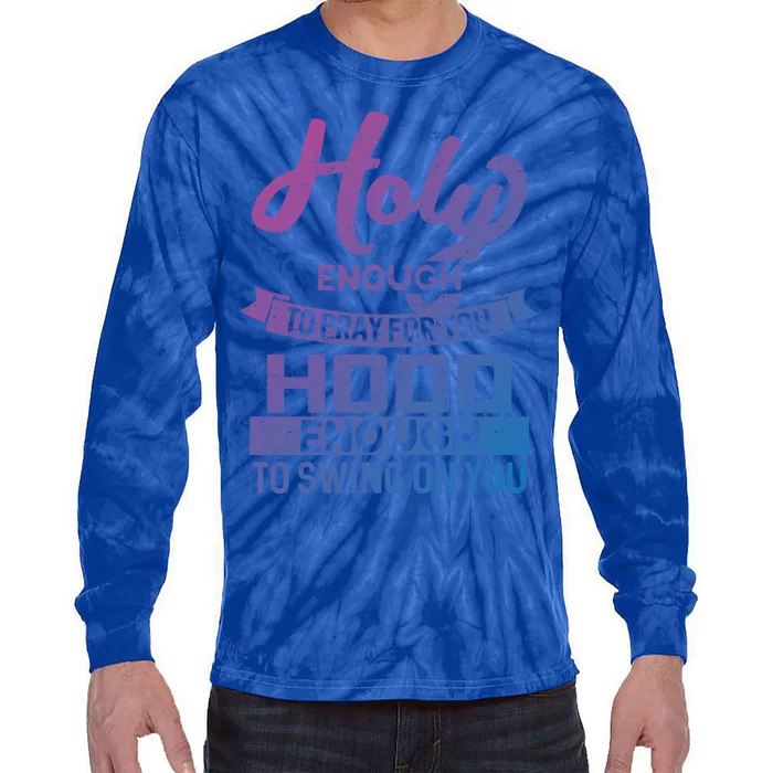 Holy Enough To Pray Hood Enough To Swing Gift Tie-Dye Long Sleeve Shirt