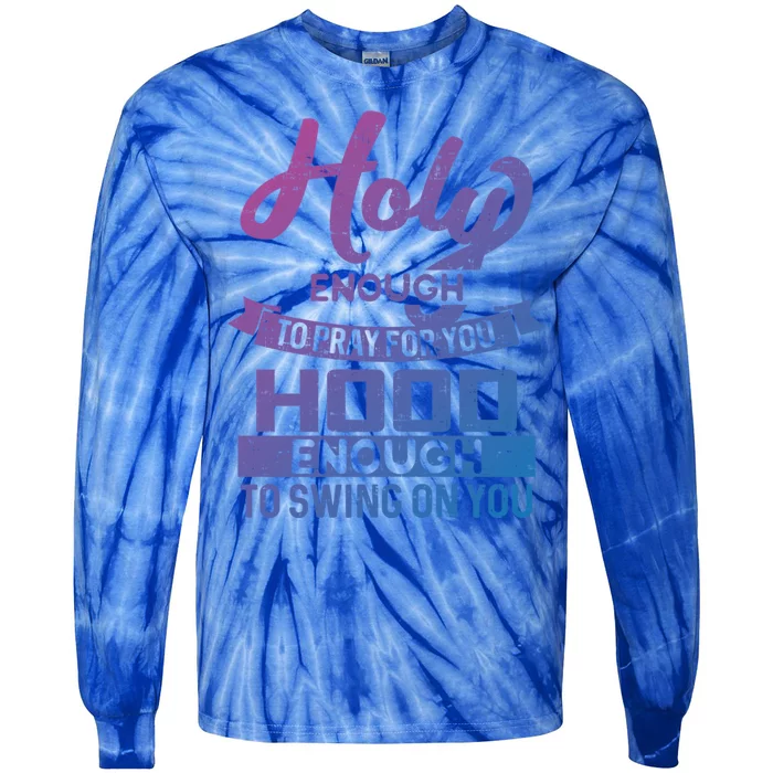 Holy Enough To Pray Hood Enough To Swing Gift Tie-Dye Long Sleeve Shirt