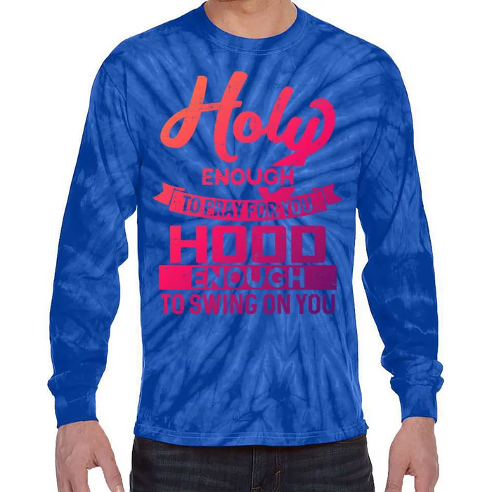 Holy Enough To Pray Hood Enough To Swing Gift Tie-Dye Long Sleeve Shirt