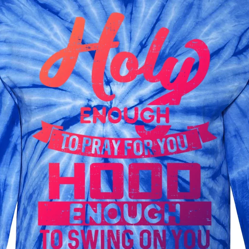 Holy Enough To Pray Hood Enough To Swing Gift Tie-Dye Long Sleeve Shirt