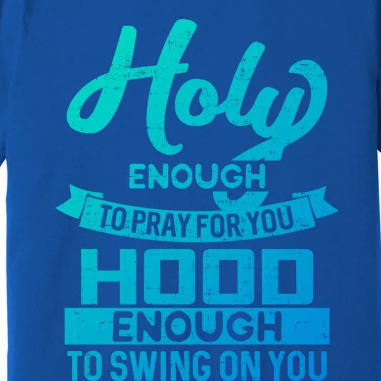 Holy Enough To Pray Hood Enough To Swing Gift Premium T-Shirt