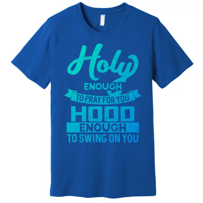 Holy Enough To Pray Hood Enough To Swing Gift Premium T-Shirt