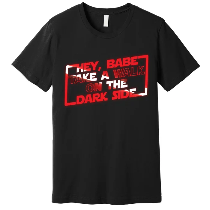 Hey Babe Take A Walk On The Dark Side Premium T-Shirt