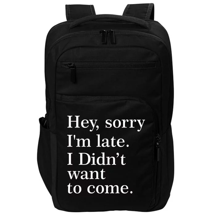 Hey, Sorry I'm Late. I Didn't Want To Come. Impact Tech Backpack