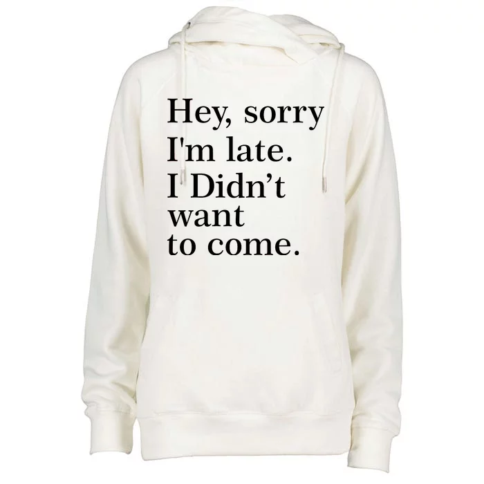 Hey, Sorry I'm Late. I Didn't Want To Come. Womens Funnel Neck Pullover Hood