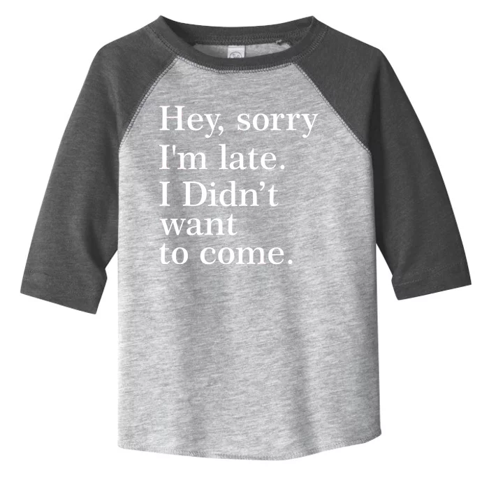 Hey, Sorry I'm Late. I Didn't Want To Come. Toddler Fine Jersey T-Shirt