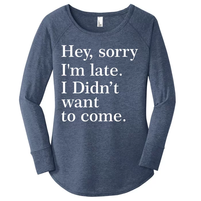 Hey, Sorry I'm Late. I Didn't Want To Come. Women's Perfect Tri Tunic Long Sleeve Shirt