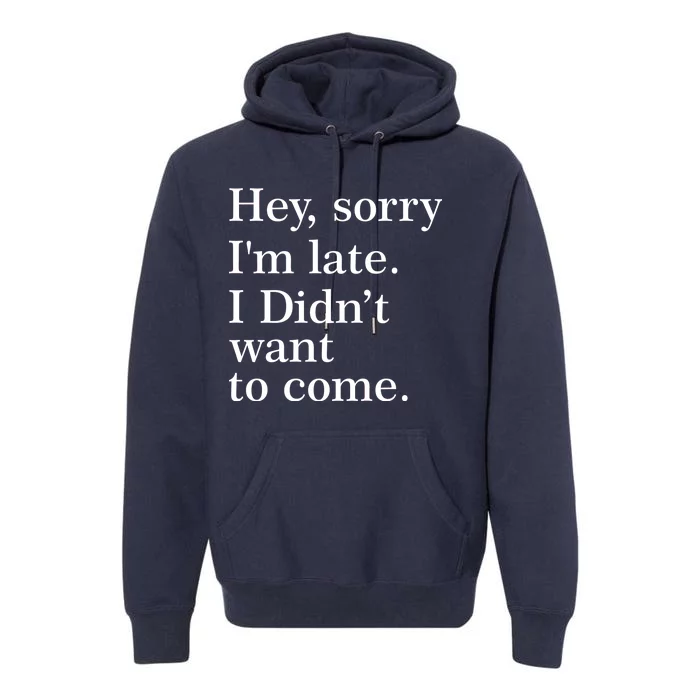 Hey, Sorry I'm Late. I Didn't Want To Come. Premium Hoodie