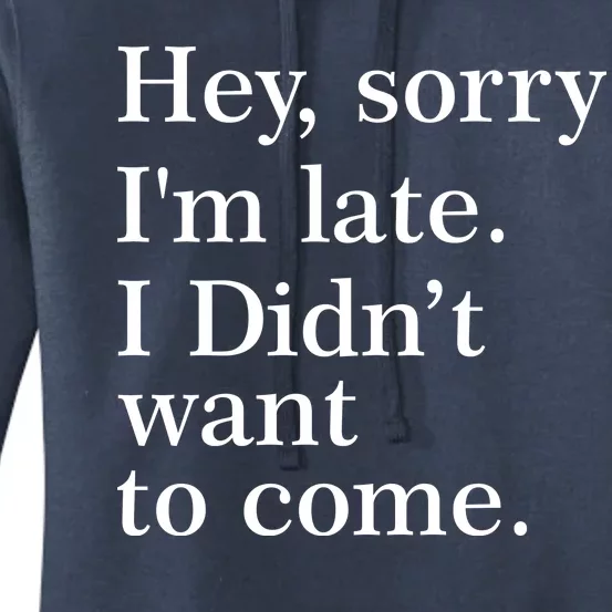 Hey, Sorry I'm Late. I Didn't Want To Come. Women's Pullover Hoodie